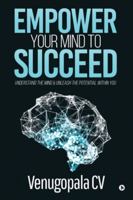 Empower Your Mind To Succeed: Understand the Mind & Unleash the Potential Within You 1644299496 Book Cover