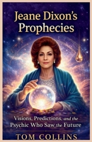 Jeane Dixon's Prophecies: Visions, Predictions,and the Psychic Who Saw the Future B0GRTQPNGG Book Cover