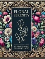 Floral Serenity: Relax with 225 Beautiful Flower-Themed Coloring Pages 5772487639 Book Cover