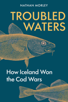 Troubled Waters: How Iceland Won the Cod Wars 139812754X Book Cover