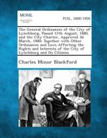 The General Ordinances of the City of Lynchburg, Passed 12th August, 1880, and the City Charter, Approved 3D March, 1880; Together with Other Ordinanc 1289332819 Book Cover