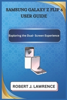 SAMSUNG GALAXY Z FLIP6 USER GUIDE: Exploring the Dual-Screen Experience B0DZ2JWQGM Book Cover
