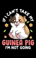 If I Can't Take My Guinea Pig I'm Not Going: If I Can't Take My Guinea Pig I'm Not Going 2020 Pocket Sized Weekly Planner & Gratitude Journal (53 ... - Small Fit For Purses, Backpacks & Pockets 1678713260 Book Cover