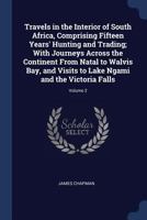 Travels In The Interior Of South Africa V2: Comprising Fifteen Years' Hunting And Trading 1165164299 Book Cover