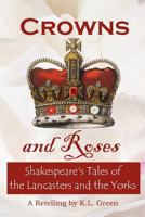 Crowns and Roses: Shakespeare's Tales of the Lancasters and the Yorks 098664417X Book Cover