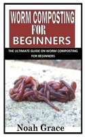 WORM COMPOSTING FOR BEGINNERS: The Ultimate Guide on Worm Composting For Beginners null Book Cover