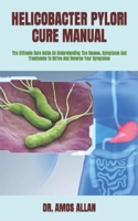 HELICOBACTER PYLORI CURE MANUAL: The Ultimate Cure Guide On Understanding The Causes, Symptoms And Treatments To Strive And Reverse Your Symptoms B09TDW7RM4 Book Cover
