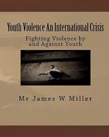 Youth Violence An International Crisis: Fighting Violence by and Against Youth 1449983529 Book Cover