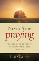 Never Stop Praying: Weekly Mini-Retreats to Grow Your Faith Each Day 1627853529 Book Cover