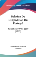 Relation De L'Expedition Du Portugal: Faite En 1807 Et 1808 (1817) 1167658159 Book Cover