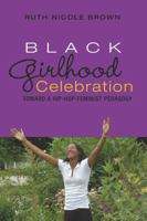 Black Girlhood Celebration: Toward a Hip-Hop Feminist Pedagogy 1433100746 Book Cover