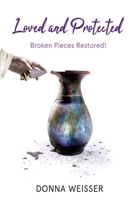 Loved and Protected: Broken Pieces Restored! 1737486202 Book Cover