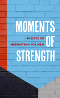 Moments of Strength: 40 Days of Inspiration for Men 149645748X Book Cover