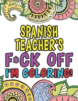 Spanish Teacher's Fuck Off I'm Coloring: Coloring Books For Spanish Teachers 1674243596 Book Cover
