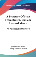 A secretary of state from Brown, William Learned Marcy: an address - Primary Source Edition 0548505888 Book Cover