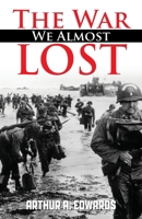 The War We Almost Lost: How We Came Close To Losing World War II B0DWHQ722R Book Cover