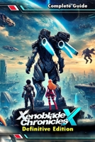 Xenoblade Chronicles X Definitive Edition: The Most Complete and Updated Guide with Tips, Tricks, Walkthrough, and Strategies to Become a Pro Player B0F29KGFCT Book Cover