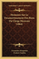 Memoires Sur Le Desamortissement Des Biens Du Clerge Mexicain... 1160186227 Book Cover