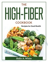 The High-Fiber Cookbook: Recipes for Good Health 1804371858 Book Cover