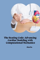 The Beating Code: Advancing Cardiac Modeling with Computational Mechanics 3384231139 Book Cover