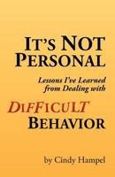 It's Not Personal: Lessons I've Learned from Dealing with Difficult Behavior 0984544305 Book Cover