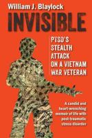 Invisible: PTSD's Stealth Attack on a Vietnam Veteran: A Candid and Heart-Wrenching Memoir of Life with Post-Traumatic Stress Disorder 0982601468 Book Cover