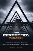 The Perfection Paradox : Accept Your Addiction, Overcome Your Obsession, and Escape to Excellence 1647465249 Book Cover