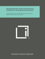 Phylogenetic and Cytological Studies in the Ranunculaceae: Transactions of the American Philosophical Society, New Series, V31, Part 5 1258645955 Book Cover