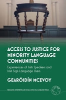Access to Justice for Minority Language Users: A Study of Irish-Speakers and Irish Sign Language Users in the Criminal Justice System (Translation, Interpreting and Social Justice in a Globalised) 1800419090 Book Cover
