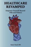Healthcare Revamped: Empower Yourself Beyond Pills and Politics B0FP438T66 Book Cover
