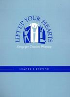 Lift Up Your Hearts (Worship Leader's Edition):Â Songs for Creative Worship 0664500307 Book Cover