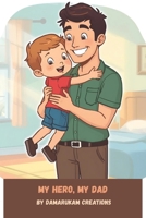 My Hero, My Dad: A Heartwarming Father–Son Storybook for Kids B0FS232XCL Book Cover