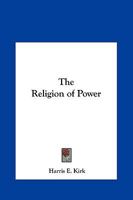 The Religion of Power: A Study of Christianity in Relation to the Quest for Salvation in the Graeco-Roman World, and Its Significance for the Present Age 0766174379 Book Cover