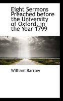 Eight Sermons Preached Before The University Of Oxford: In The Year 1799, At The Lecture Founded By The Rev. John Bampton 1348279931 Book Cover