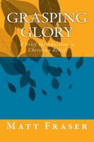 Grasping Glory: A Brief Introduction to Christian Belief 1543012639 Book Cover