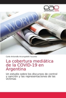 La cobertura mediática de la COVID-19 en Argentina: Un estudio sobre los discursos de control y sanción y las representaciones de las víctimas 6203587087 Book Cover