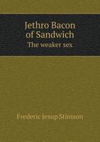 Jethro Bacon of Sandwich: The Weaker Sex 0469524456 Book Cover