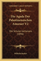 Die Agada Der Palastinensischen Amoraer V2: Die Schuler Jochanans (1896) 1161062475 Book Cover