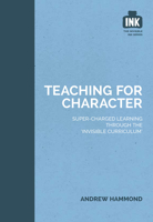 Teaching for Character: Super-Charged Learning Through the 'Invisible Curriculum' 1909717347 Book Cover
