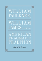 William Faulkner, William James, and the American Pragmatic Tradition (Southern Literary Studies) 0807133159 Book Cover