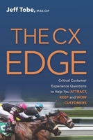 The CX Edge: Critical Customer Experience Questions to ATTRACT, KEEP and WOW Customers 0578970686 Book Cover