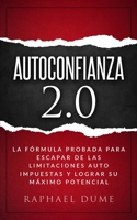 AUTOCONFIANZA 2.0: LA FÓRMULA PROBADA PARA ESCAPAR DE LAS LIMITACIONES AUTO IMPUESTAS Y LOGRAR SU MÁXIMO POTENCIAL (Spanish Edition) 1651345864 Book Cover
