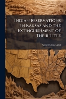 Indian Reservations in Kansas and the Extinguishment of Their Title 1025048520 Book Cover