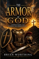The Armor of God: Understanding and Wearing the Armor of God B0HFBB3T51 Book Cover