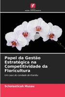 Papel da Gestão Estratégica na Competitividade da Floricultura 6205800616 Book Cover
