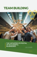 Team Building: The Untapped Potential of Successful Businesses B0CFN8FTDQ Book Cover