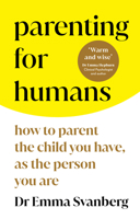 Parenting for Humans: How to Parent the Child You Have, as the Person You Are 1728297419 Book Cover