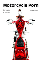 Motorcycle Porn: Portraits and Stories 1682033066 Book Cover