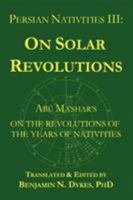 Persian Nativities III: On Solar Revolutions: Abu Ma'shar's On the Revolutions of the Years of Nativities 1934586137 Book Cover