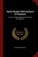 Gaelic reader with outlines of grammar: for use in higher classes of schools in the Highlands 1016111460 Book Cover